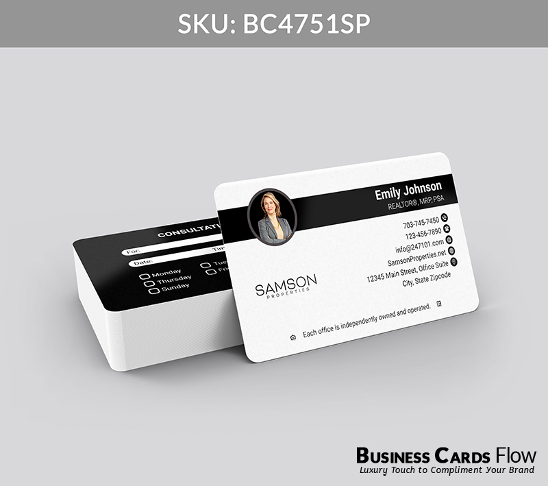 Business Cards Flow Samson Properties Business Cards BC4751SP Style 23 - Choose from premium paper stocks, shapes and sizes. Custom cards, made your way. Shop Now! Custom premium business cards ship free. samson properties business cards On the front side of the card, the left side features the agent’s profile picture alongside the Samson Properties brokerage logo, while the right side presents the agent’s name, title, and contact information in a clean, professional layout. The back side introduces a thoughtfully designed consultation form where clients can note their preferred date, time, and additional details, blending functionality with premium design. BC4751SP - Style 23